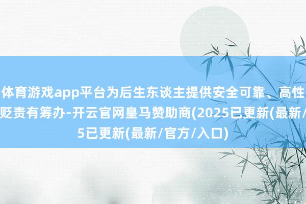 体育游戏app平台为后生东谈主提供安全可靠、高性价比的居住贬责有筹办-开云官网皇马赞助商(2025已更新(最新/官方/入口)