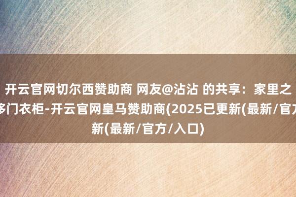 开云官网切尔西赞助商 网友@沾沾 的共享：家里之前装的移门衣柜-开云官网皇马赞助商(2025已更新(最新/官方/入口)